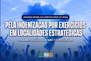 ANASEG mobiliza servidores do INSS pela inclusão da Carreira do Seguro Social na indenização por exercício em localidades estratégicas