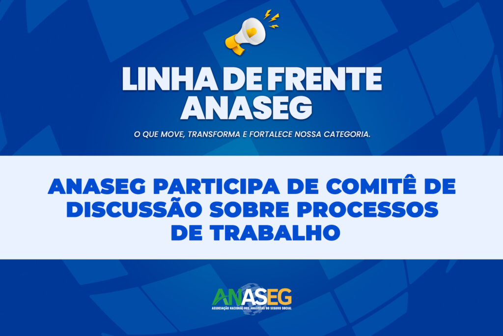 ANASEG participa de reunião de Comitê sobre processos de trabalho do INSS