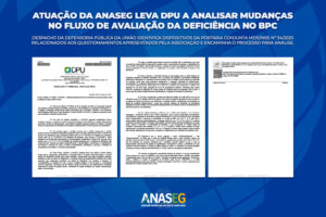 ATUAÇÃO DA ANASEG LEVA DPU A ANALISAR MUDANÇAS NO FLUXO DE AVALIAÇÃO DA DEFICIÊNCIA NO BPC